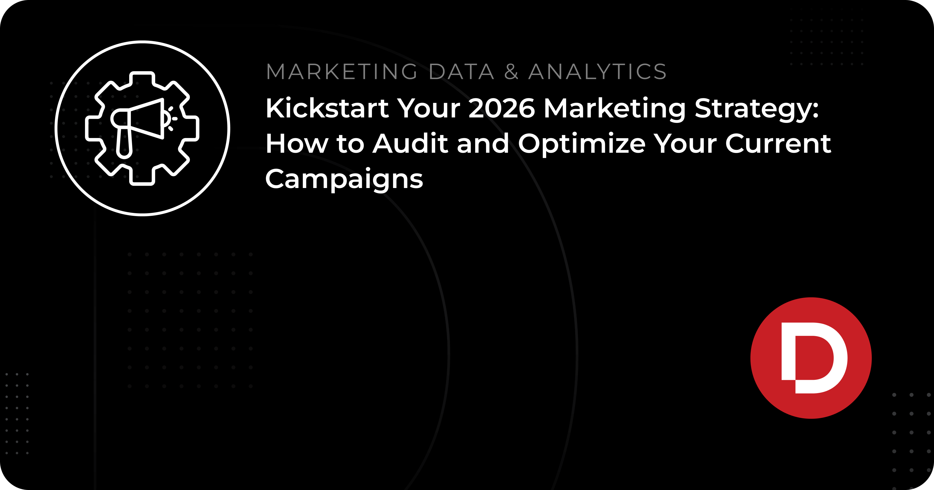 Kickstart Your 2026 Marketing Strategy: How to Audit and Optimize Your Current Campaigns