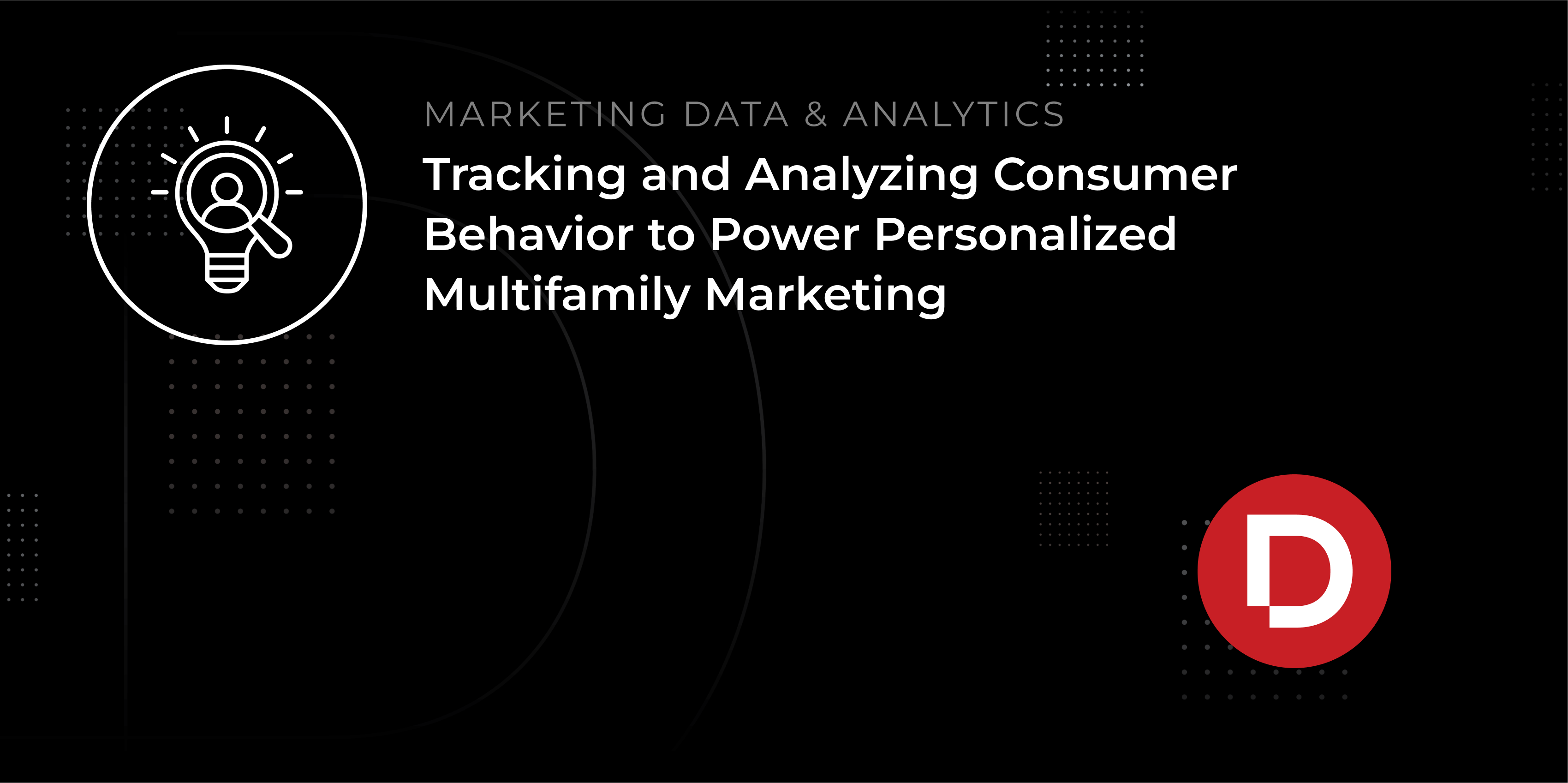 Tracking and Analyzing Consumer Behavior to Power Personalized Multifamily Marketing