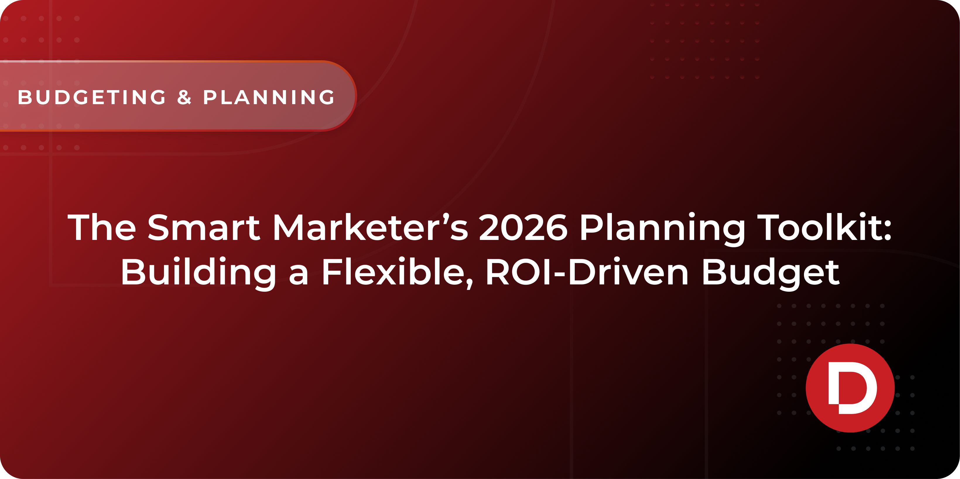 The Smart Marketer’s 2026 Planning Toolkit: Building a Flexible, ROI-Driven Budget
