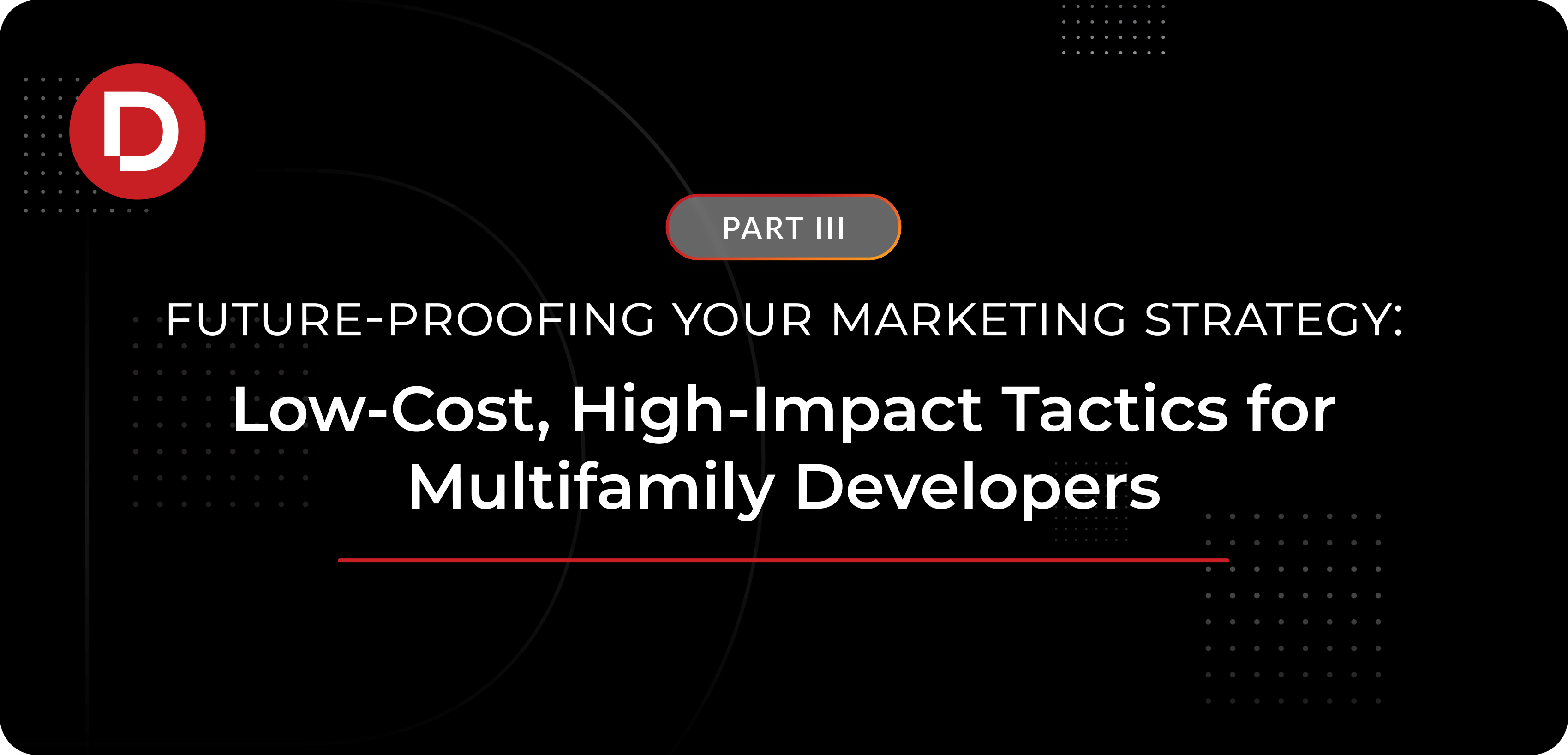 Future-Proofing Your Marketing Strategy - Part III: Low-Cost, High-Impact Tactics for Multifamily Developers