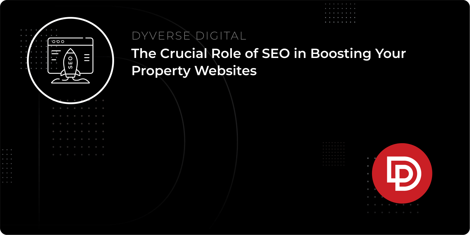 The Crucial Role of SEO in Boosting Your Property Websites